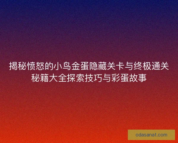 揭秘愤怒的小鸟金蛋隐藏关卡与终极通关秘籍大全探索技巧与彩蛋故事